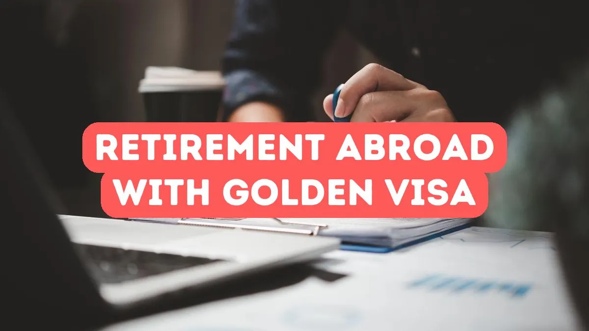 Retirement Abroad with a Golden Visa: Is It Feasible?